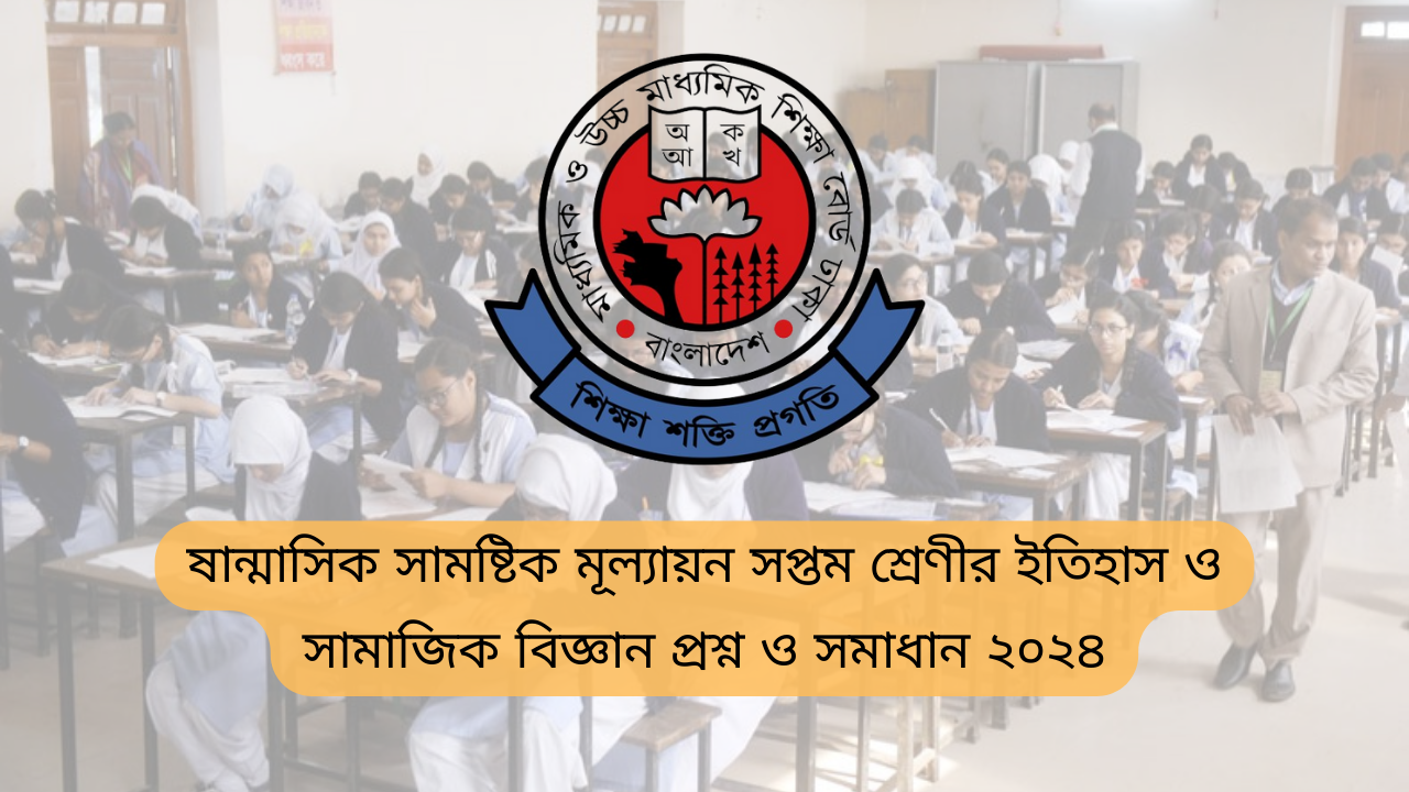 ষান্মাসিক সামষ্টিক মূল্যায়ন সপ্তম শ্রেণীর ইতিহাস ও সামাজিক বিজ্ঞান সমাধান ২০২৪