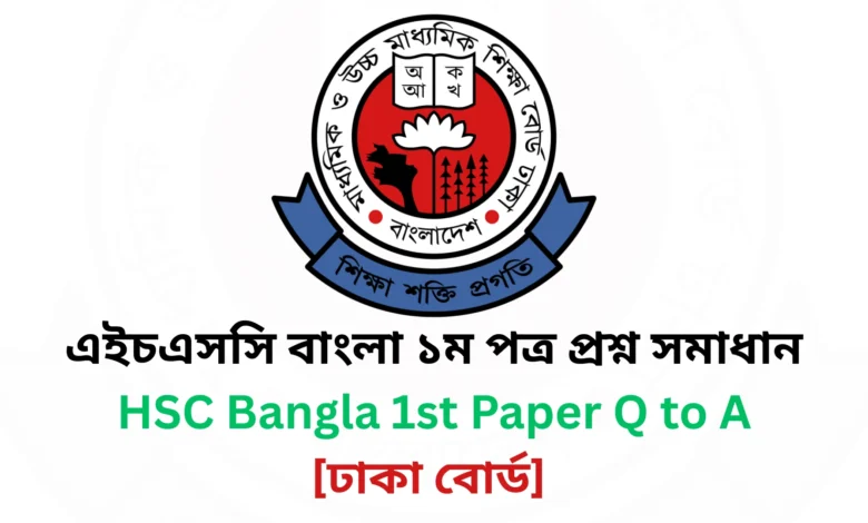 ঢাকা বোর্ড ২০২৫ এইচএসসি বাংলা ১ম পত্র প্রশ্ন সমাধান | Dhaka Board 2025 HSC Bangla 1st Paper Question & Answer