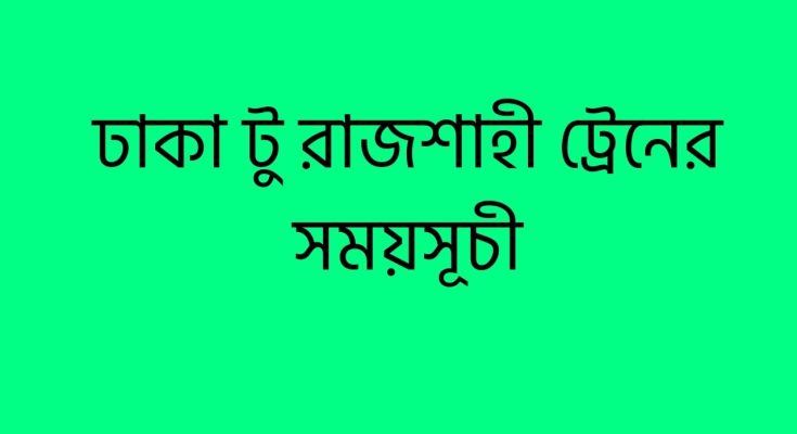 ঢাকা টু রাজশাহী ট্রেনের সময়সূচী