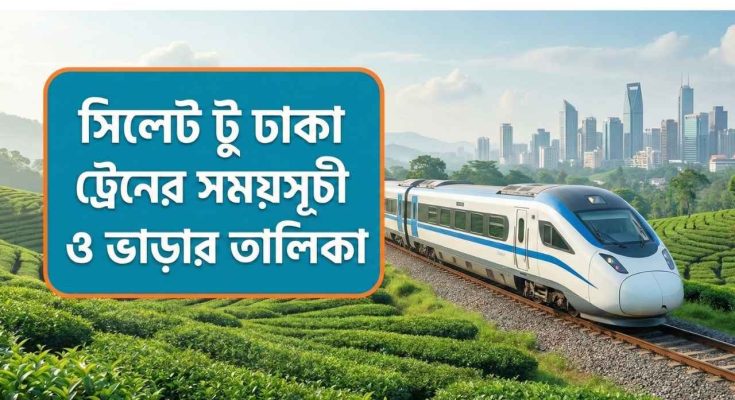 সিলেট টু ঢাকা ট্রেনের সময়সূচী ও ভাড়ার তালিকা
