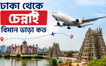 ঢাকা থেকে চেন্নাই বিমান ভাড়া কত
