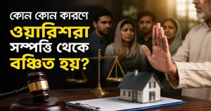 কোন কোন কারণে ওয়ারিশরা সম্পত্তি থেকে বঞ্চিত হয়?