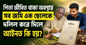 পিতা জীবিত থাকা অবস্থায় সব জমি এক ছেলেকে দলিল করে দিলে আইনত কি হয়?